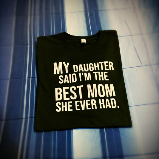 Family - My Daughter Said I'm The Best Mom She Ever Had |  Mother's Day Shirt