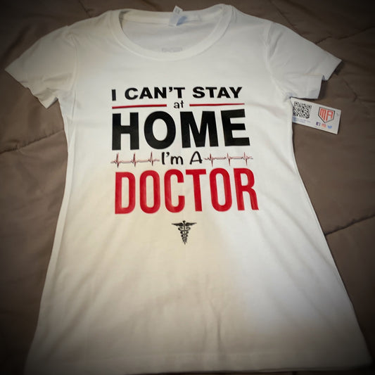 Profession - Doctor - I can't stay home. I'm a Doctor Shirt